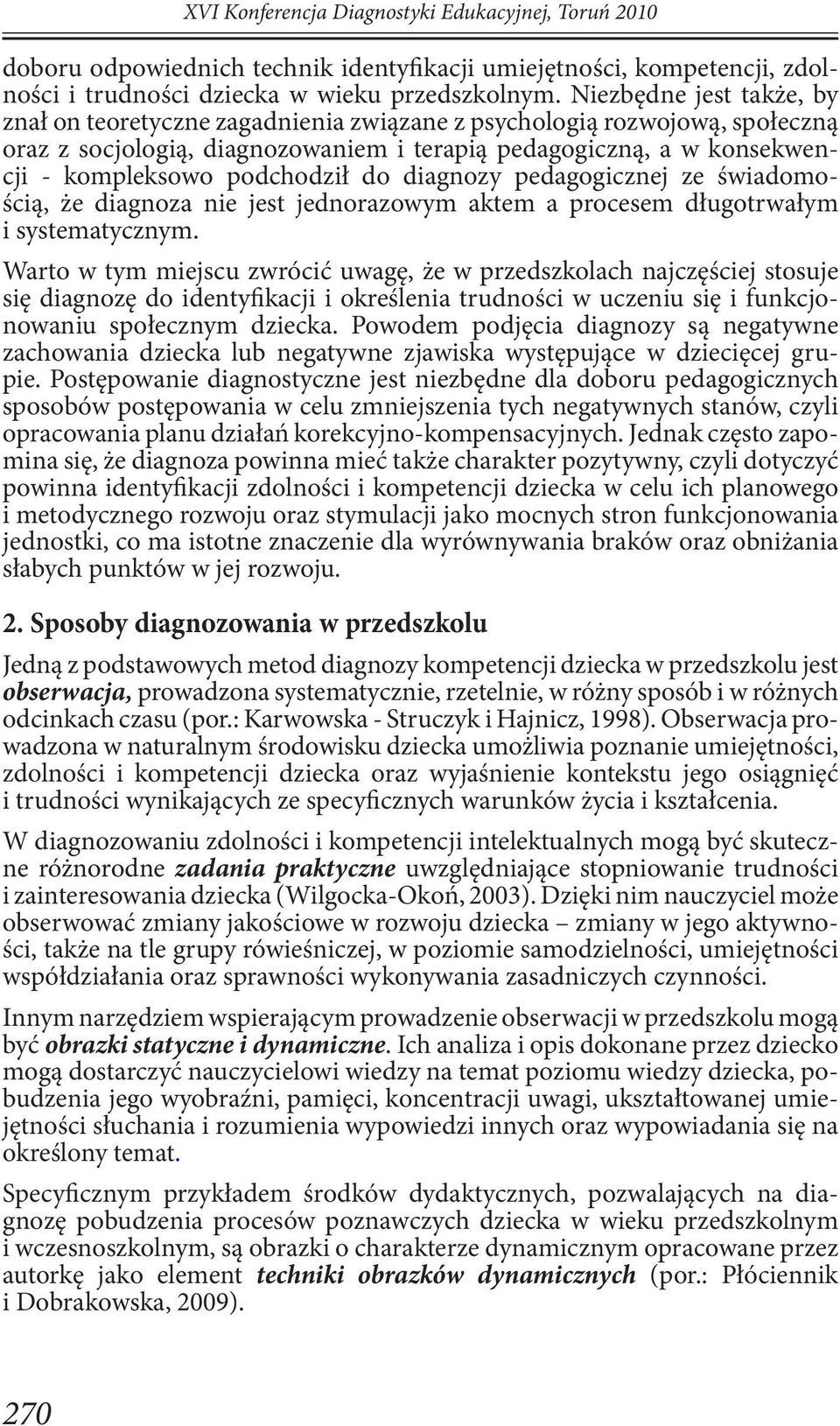 podchodził do diagnozy pedagogicznej ze świadomością, że diagnoza nie jest jednorazowym aktem a procesem długotrwałym i systematycznym.