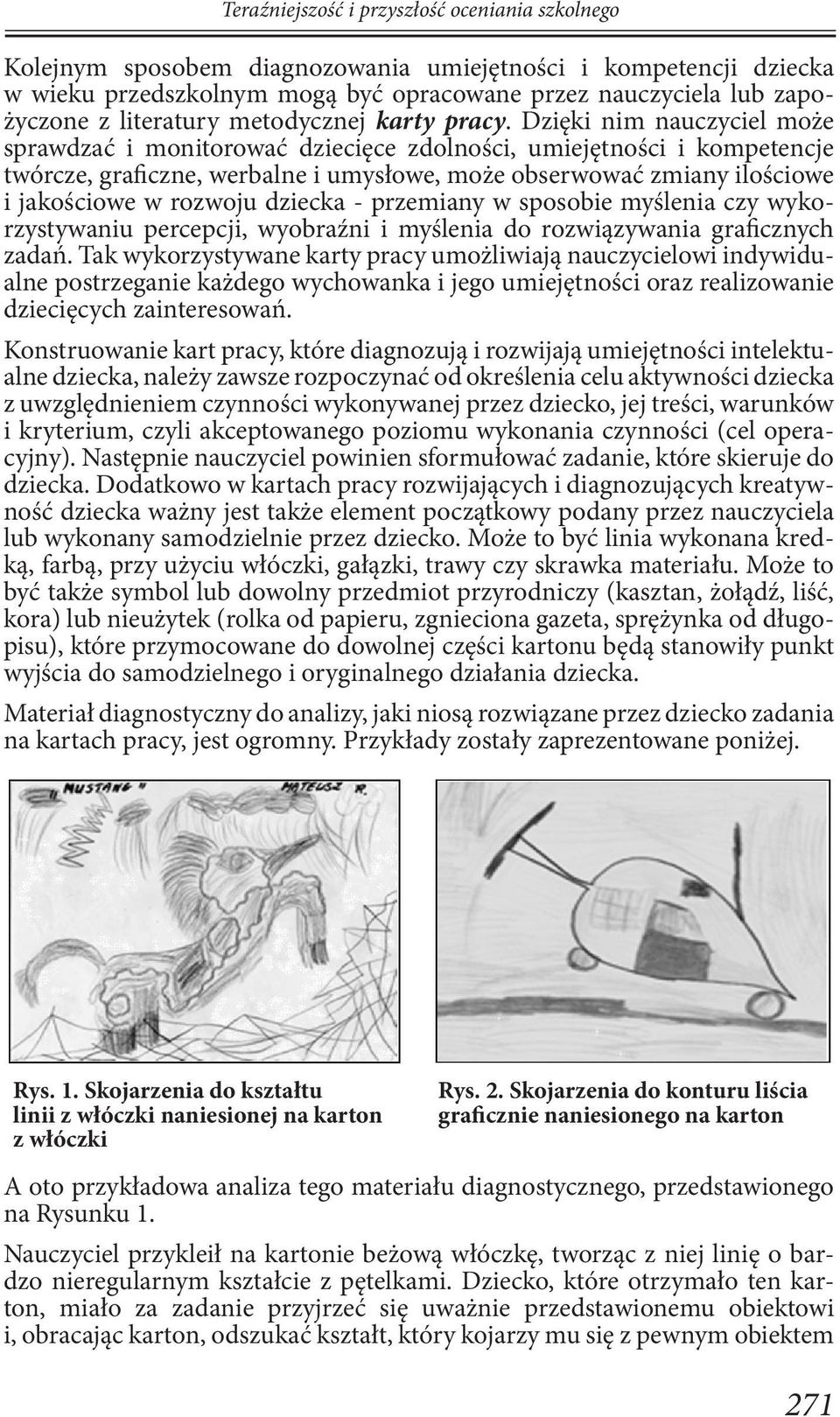 Dzięki nim nauczyciel może sprawdzać i monitorować dziecięce zdolności, umiejętności i kompetencje twórcze, graficzne, werbalne i umysłowe, może obserwować zmiany ilościowe i jakościowe w rozwoju