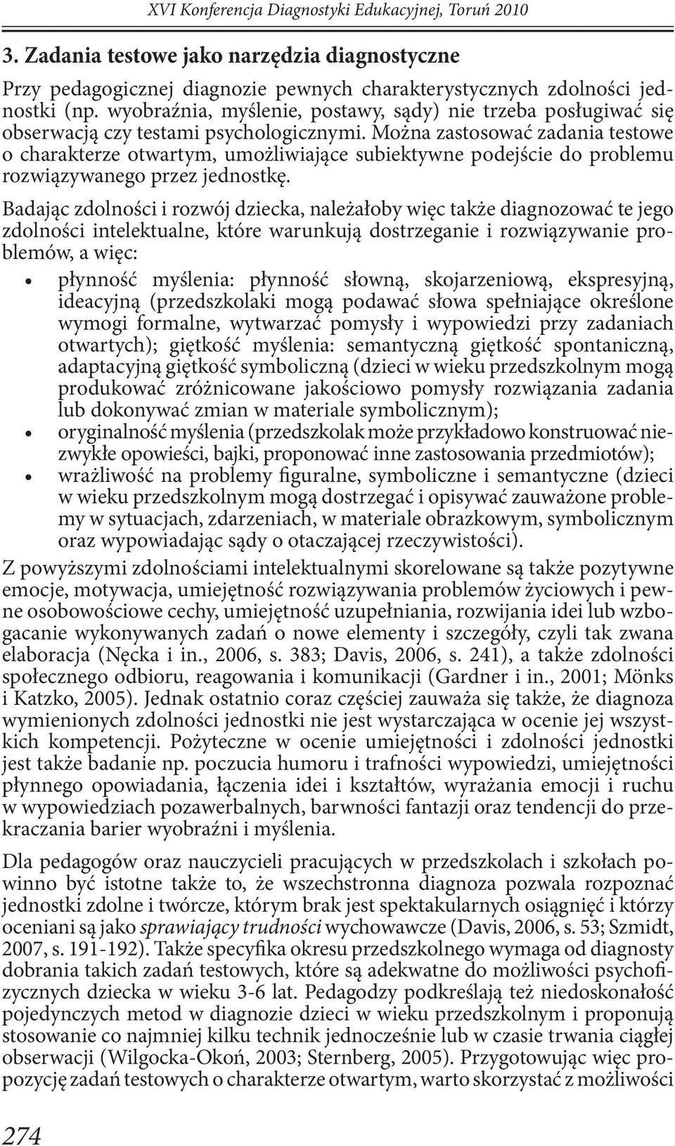 Można zastosować zadania testowe o charakterze otwartym, umożliwiające subiektywne podejście do problemu rozwiązywanego przez jednostkę.