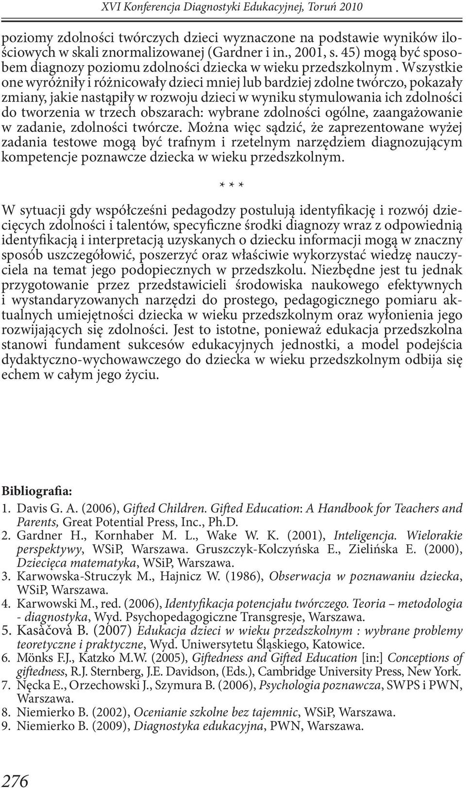 Wszystkie one wyróżniły i różnicowały dzieci mniej lub bardziej zdolne twórczo, pokazały zmiany, jakie nastąpiły w rozwoju dzieci w wyniku stymulowania ich zdolności do tworzenia w trzech obszarach: