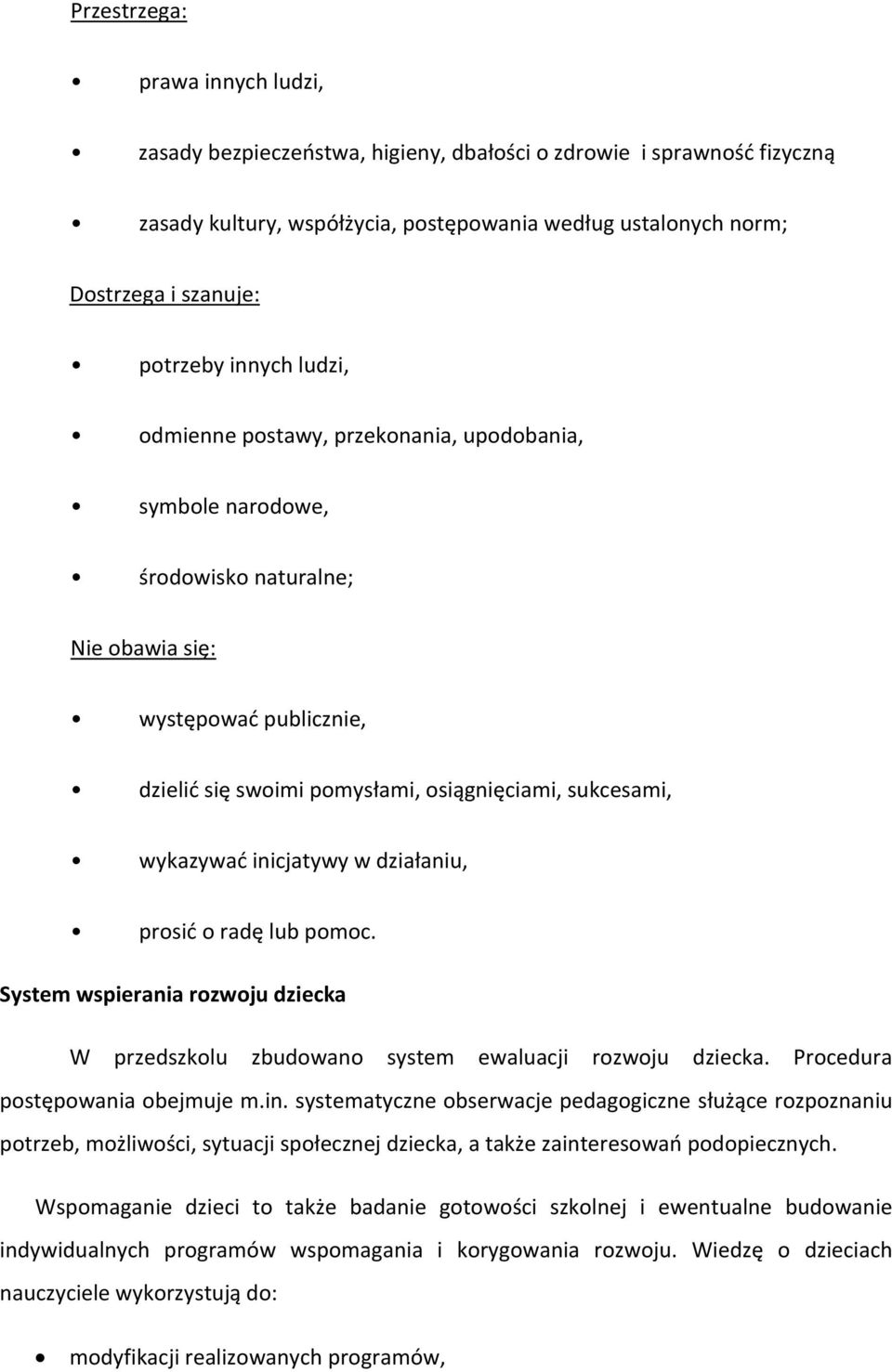 wykazywać inicjatywy w działaniu, prosić o radę lub pomoc. System wspierania rozwoju dziecka W przedszkolu zbudowano system ewaluacji rozwoju dziecka. Procedura postępowania obejmuje m.in. systematyczne obserwacje pedagogiczne służące rozpoznaniu potrzeb, możliwości, sytuacji społecznej dziecka, a także zainteresowań podopiecznych.