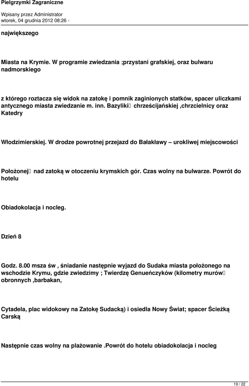 Bazyliki chrześcijańskiej,chrzcielnicy oraz Katedry Włodzimierskiej. W drodze powrotnej przejazd do Bałakławy urokliwej miejscowości Położonej nad zatoką w otoczeniu krymskich gór.