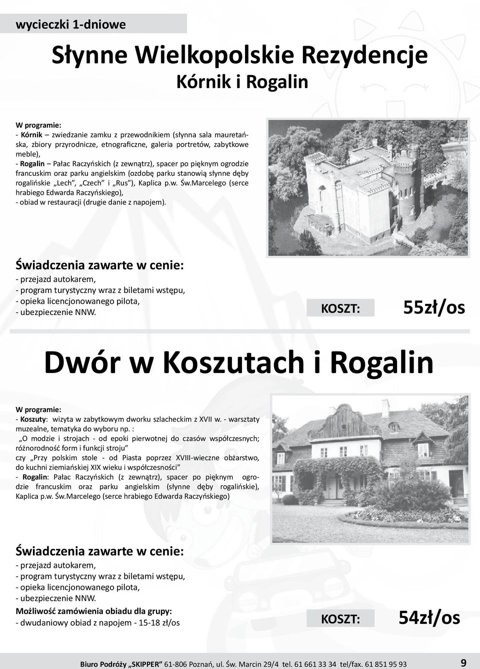 Marcelego (serce hrabiego Edwarda Raczyńskiego), - obiad w restauracji (drugie danie z napojem). 55zł/os Dwór w Koszutach i Rogalin - Koszuty: wizyta w zabytkowym dworku szlacheckim z XVII w.