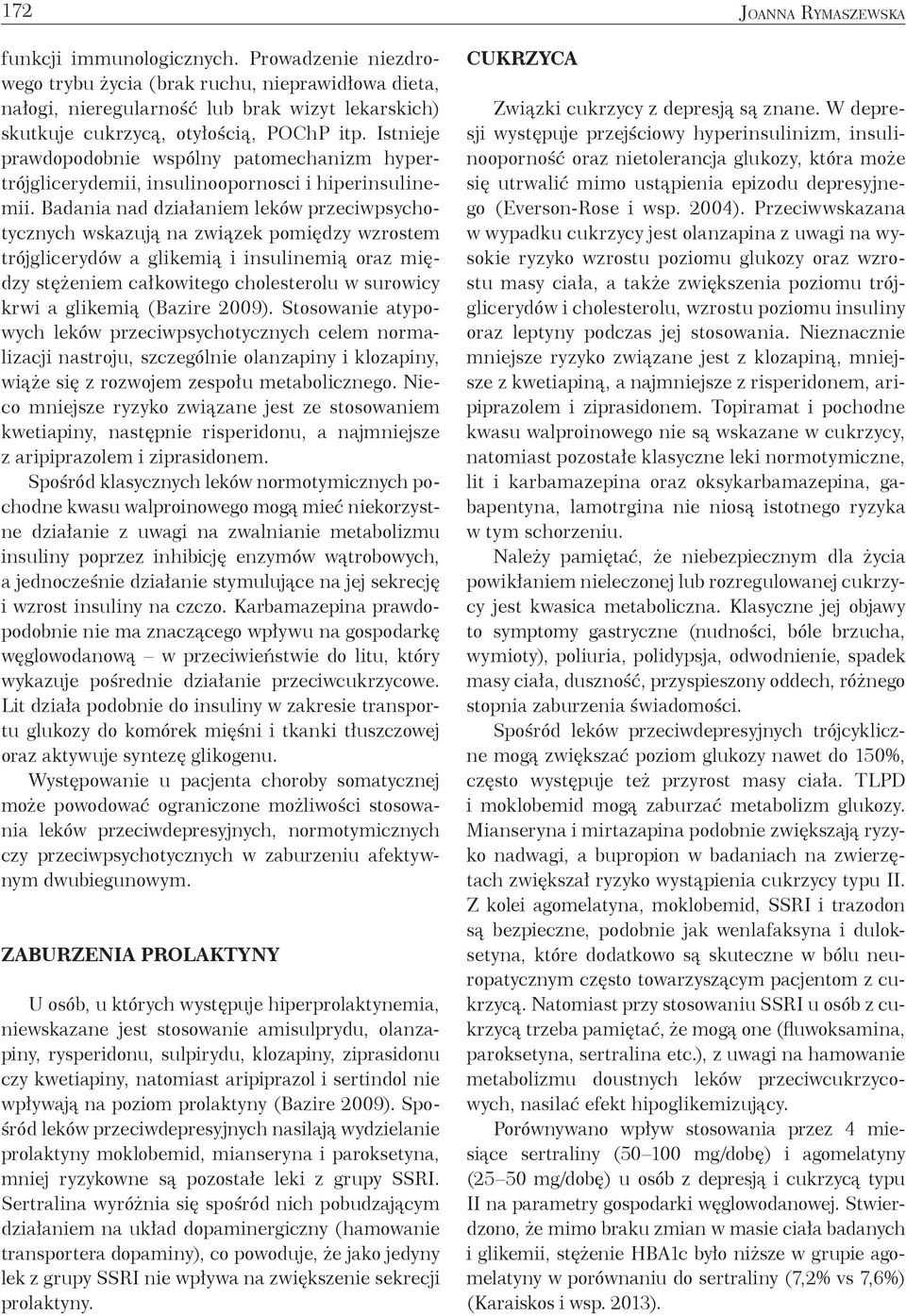 Badania nad działaniem leków przeciwpsychotycznych wskazują na związek pomiędzy wzrostem trójglicerydów a glikemią i insulinemią oraz między stężeniem całkowitego cholesterolu w surowicy krwi a