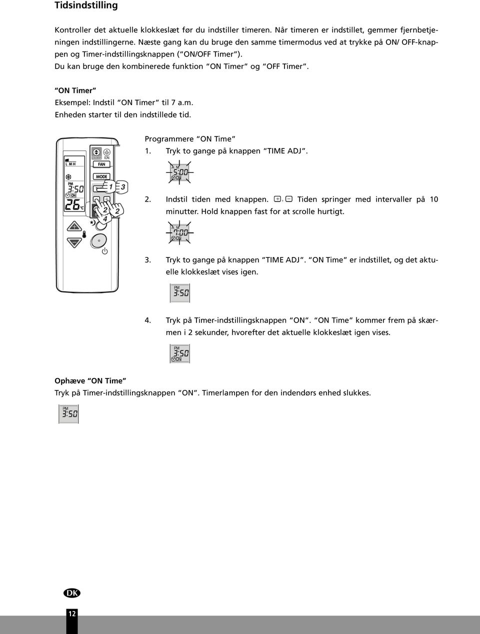 ON Timer Eksempel: Indstil ON Timer til 7 a.m. Enheden starter til den indstillede tid. Programmere ON Time 1. Tryk to gange på knappen TIME ADJ. 2. Indstil tiden med knappen.