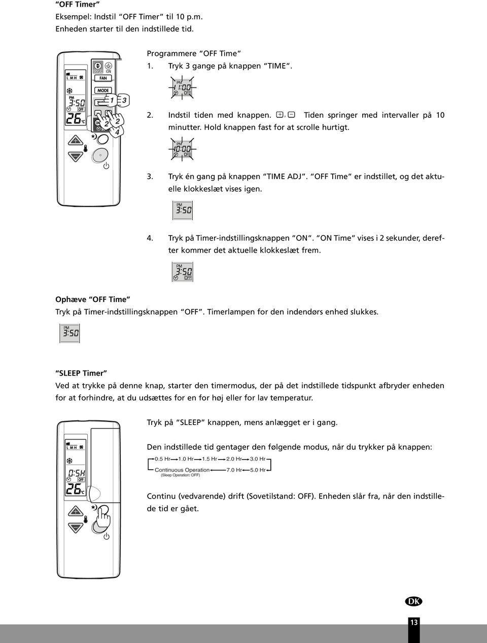 Tryk på Timer-indstillingsknappen ON. ON Time vises i 2 sekunder, derefter kommer det aktuelle klokkeslæt frem. Ophæve OFF Time Tryk på Timer-indstillingsknappen OFF.