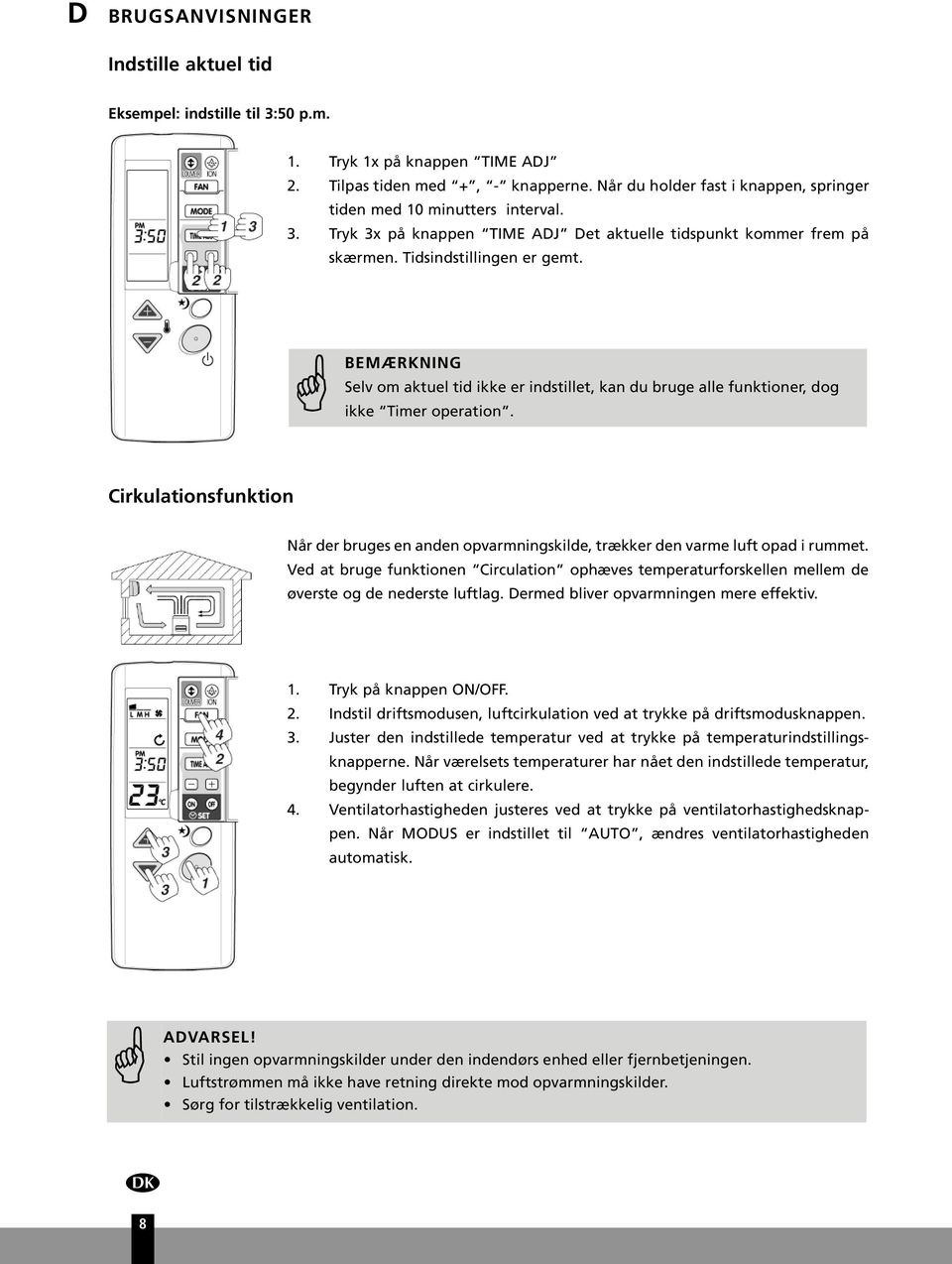 BEMÆRKNING Selv om aktuel tid ikke er indstillet, kan du bruge alle funktioner, dog ikke Timer operation.