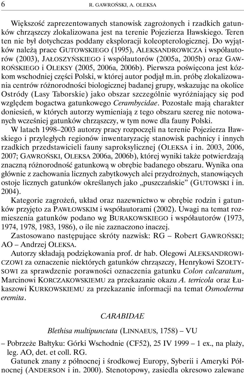 Do wyjątków należą prace GUTOWSKIEGO (1995), ALEKSANDROWICZA i współautorów (2003), JAŁOSZYŃSKIEGO i współautorów (2005a, 2005b) oraz GAW- ROŃSKIEGO i OLEKSY (2005, 2006a, 2006b).