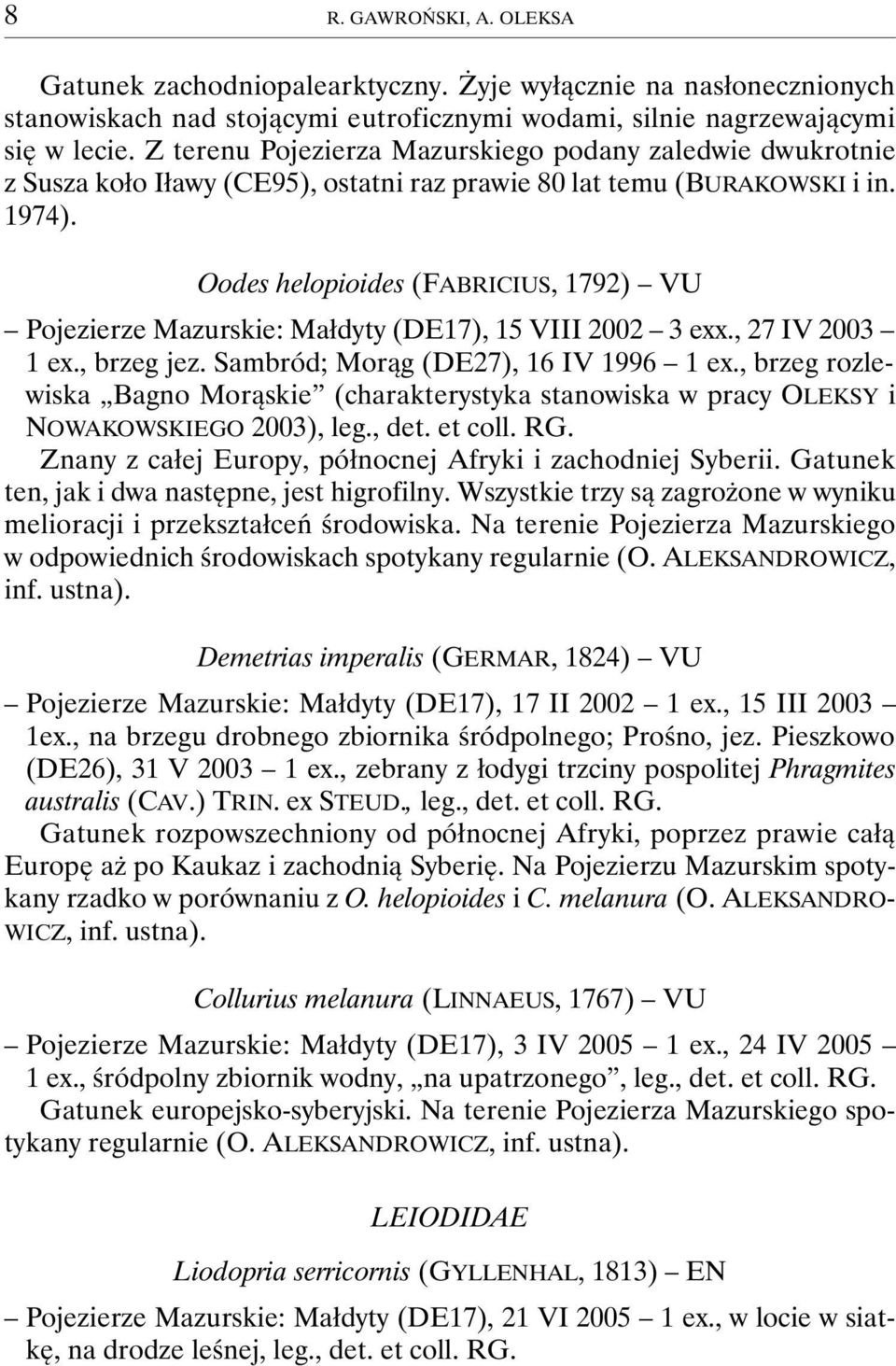 Oodes helopioides (FABRICIUS, 1792) VU Pojezierze Mazurskie: Małdyty (DE17), 15 VIII 2002 3 exx., 27 IV 2003 1 ex., brzeg jez. Sambród; Morąg (DE27), 16 IV 1996 1 ex.