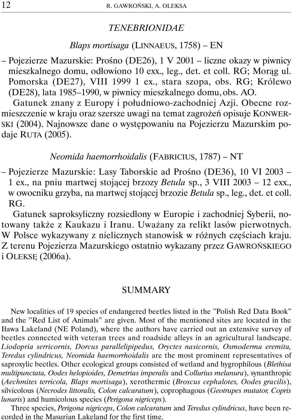 Gatunek znany z Europy i południowo-zachodniej Azji. Obecne rozmieszczenie w kraju oraz szersze uwagi na temat zagrożeń opisuje KONWER- SKI (2004).