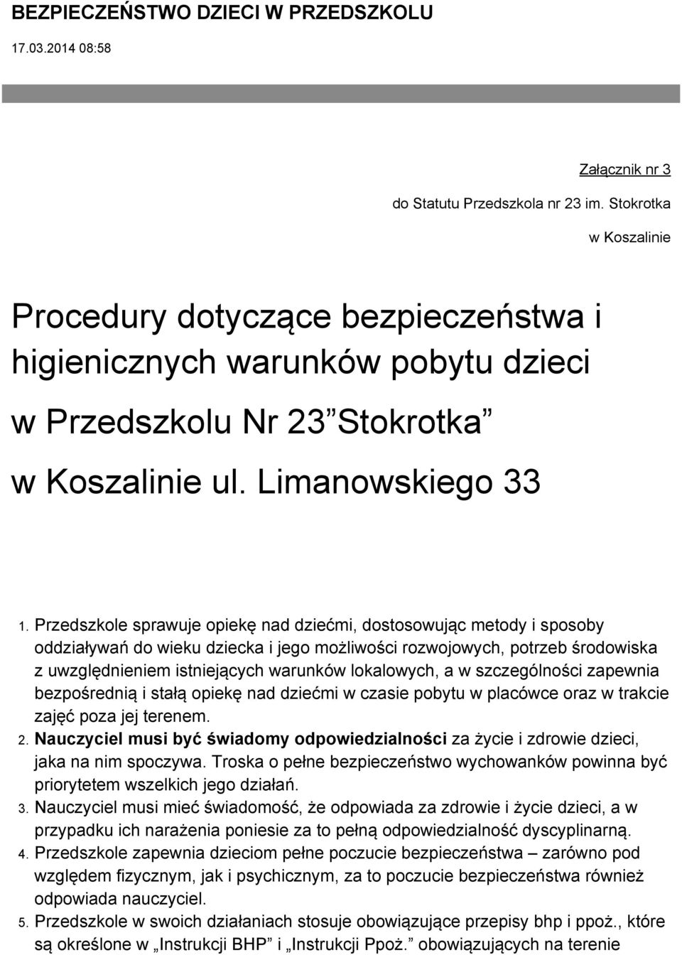 Przedszkole sprawuje opiekę nad dziećmi, dostosowując metody i sposoby oddziaływań do wieku dziecka i jego możliwości rozwojowych, potrzeb środowiska z uwzględnieniem istniejących warunków