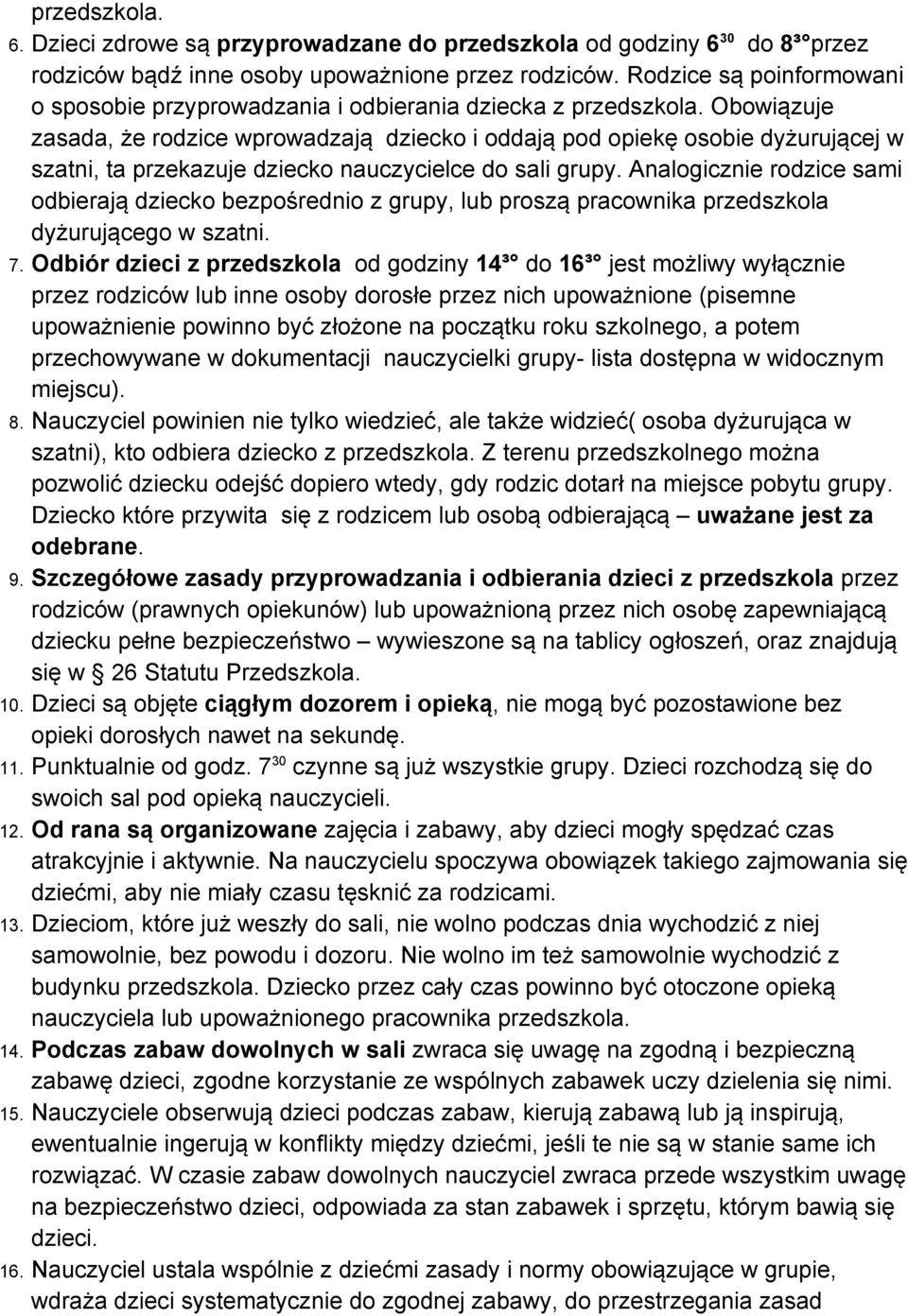 Obowiązuje zasada, że rodzice wprowadzają dziecko i oddają pod opiekę osobie dyżurującej w szatni, ta przekazuje dziecko nauczycielce do sali grupy.