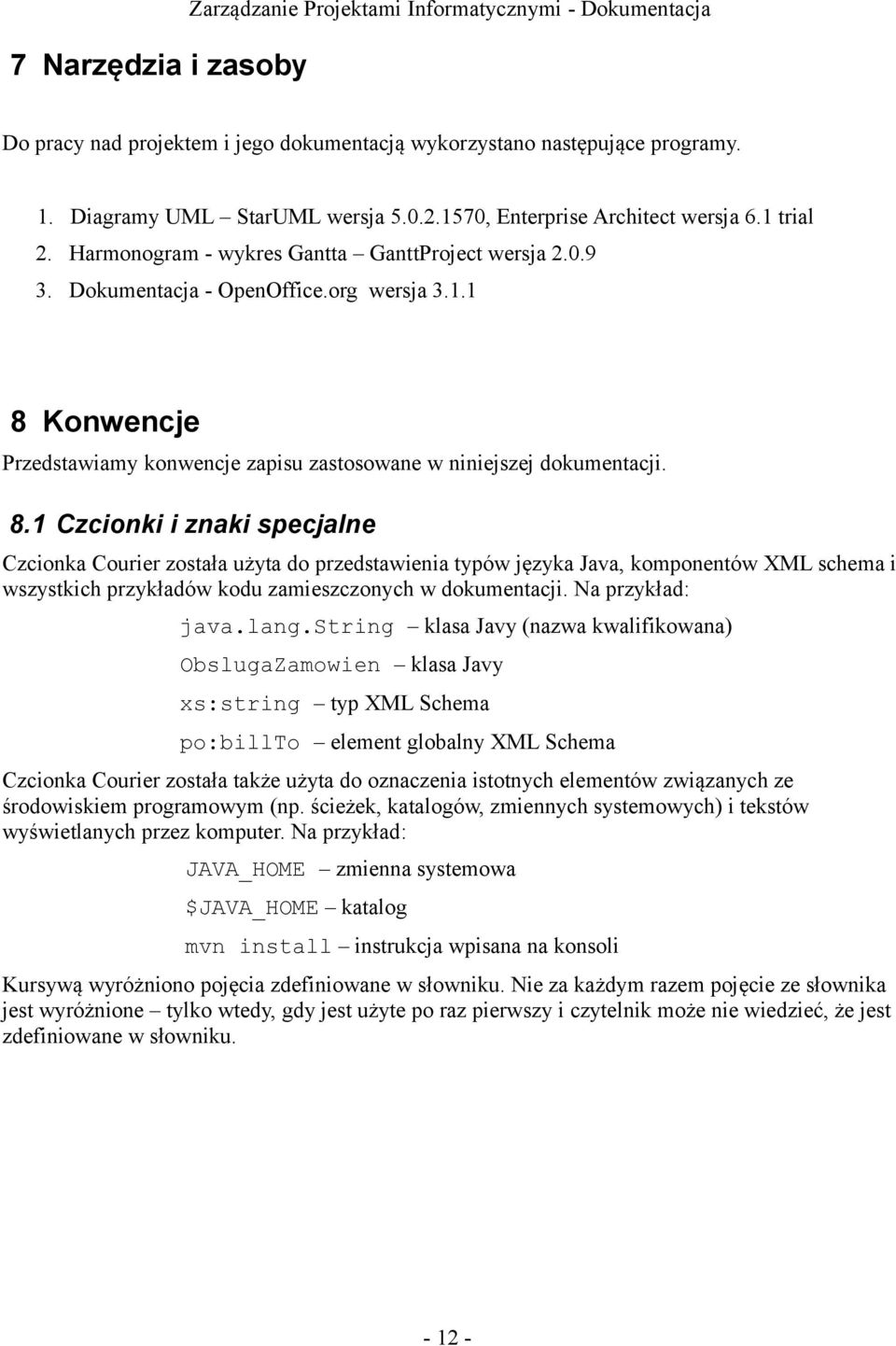 . 8 Konwencje Przedstawiamy konwencje zapisu zastosowane w niniejszej dokumentacji. 8. Czcionki i znaki specjalne Czcionka Courier została użyta do przedstawienia typów języka Java, komponentów XML schema i wszystkich przykładów kodu zamieszczonych w dokumentacji.