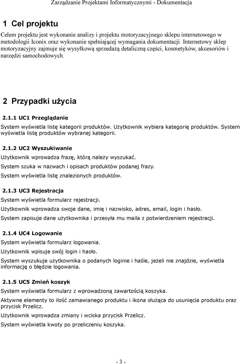 . UC Przeglądanie System wyświetla listę kategorii produktów. Użytkownik wybiera kategorię produktów. System wyświetla listę produktów wybranej kategorii. 2.