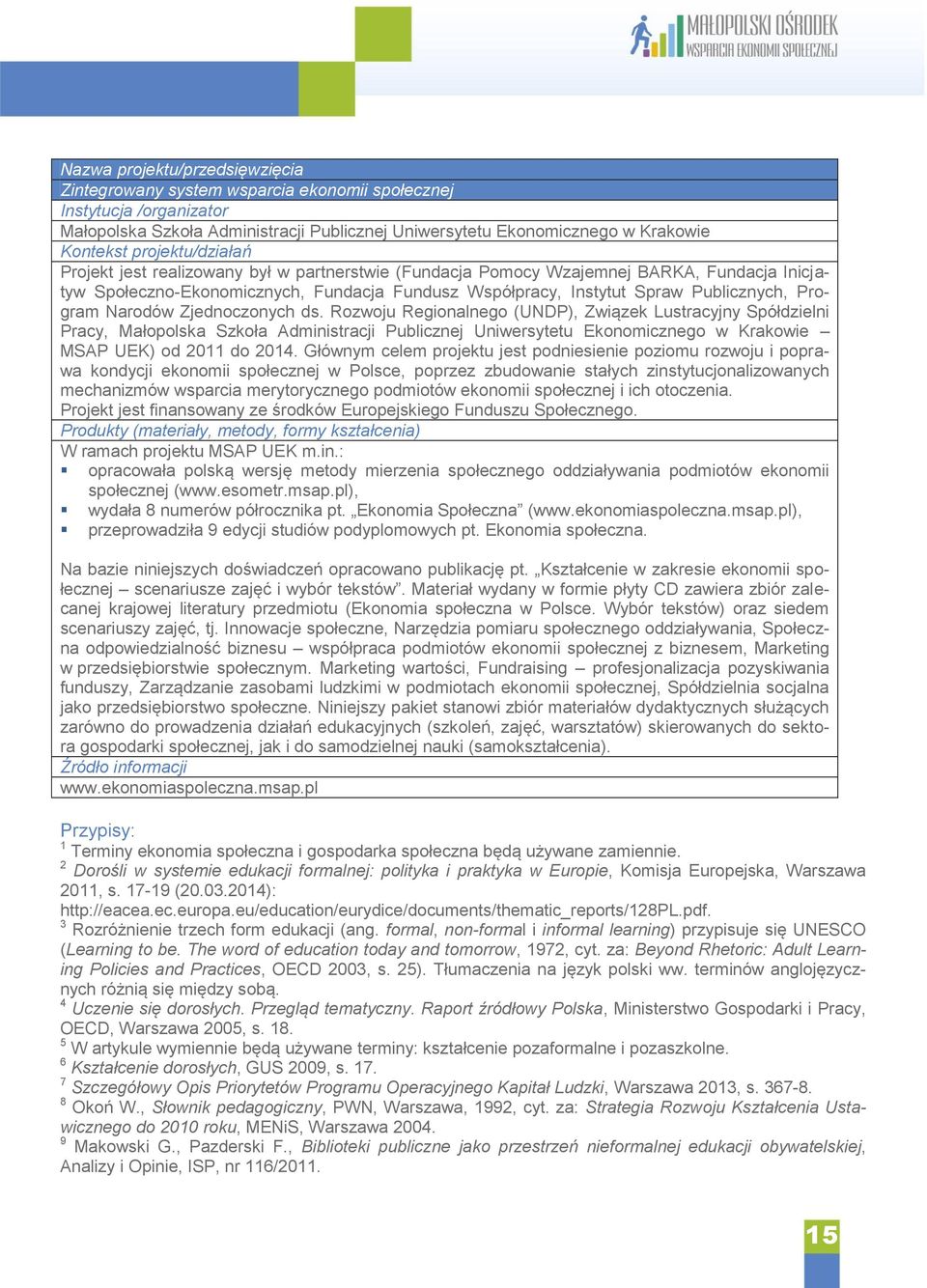 Rozwoju Regionalnego (UNDP), Związek Lustracyjny Spółdzielni Pracy, Małopolska Szkoła Administracji Publicznej Uniwersytetu Ekonomicznego w Krakowie MSAP UEK) od 2011 do 2014.