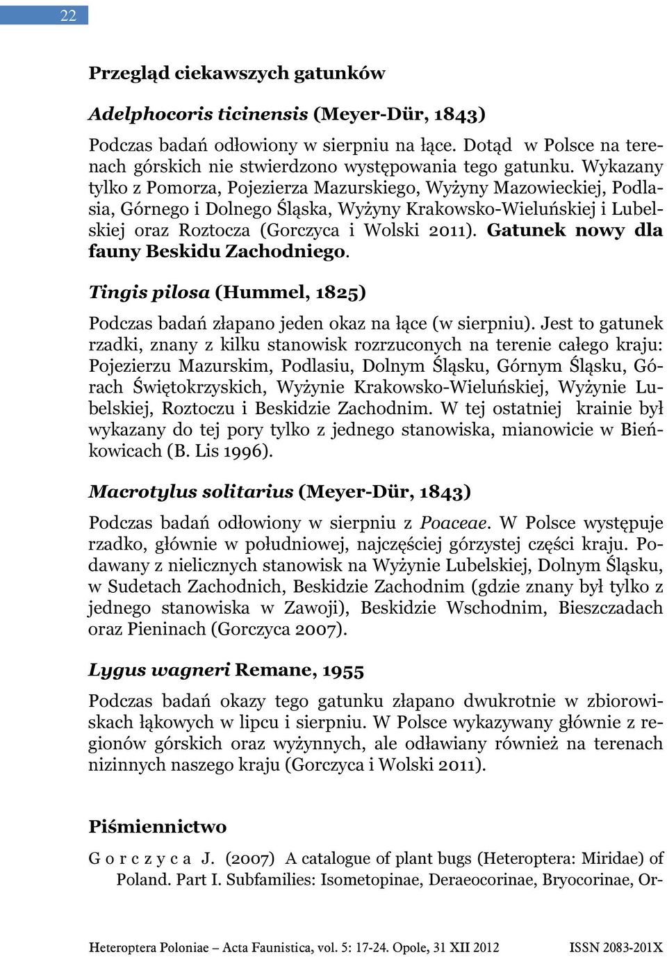 Gatunek nowy dla fauny Beskidu Zachodniego. Tingis pilosa (Hummel, 1825) Podczas badań złapano jeden okaz na łące (w sierpniu).