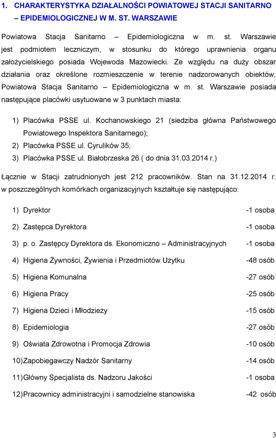 Ze względu na duży obszar działania oraz określone rozmieszczenie w terenie nadzorowanych obiektów, Powiatowa Stacja Sanitarno Epidemiologiczna w m. st.