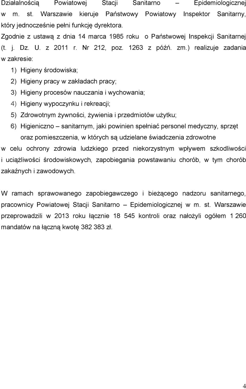 ) realizuje zadania w zakresie: 1) Higieny środowiska; 2) Higieny pracy w zakładach pracy; 3) Higieny procesów nauczania i wychowania; 4) Higieny wypoczynku i rekreacji; 5) Zdrowotnym żywności,