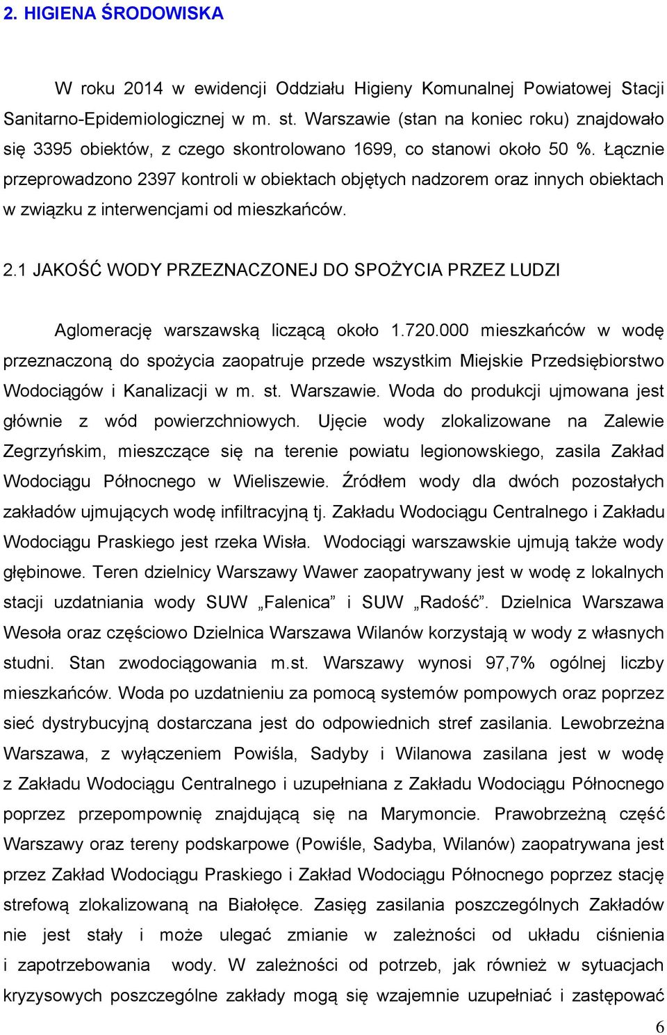 Łącznie przeprowadzono 2397 kontroli w obiektach objętych nadzorem oraz innych obiektach w związku z interwencjami od mieszkańców. 2.1 JAKOŚĆ WODY PRZEZNACZONEJ DO SPOŻYCIA PRZEZ LUDZI Aglomerację warszawską liczącą około 1.