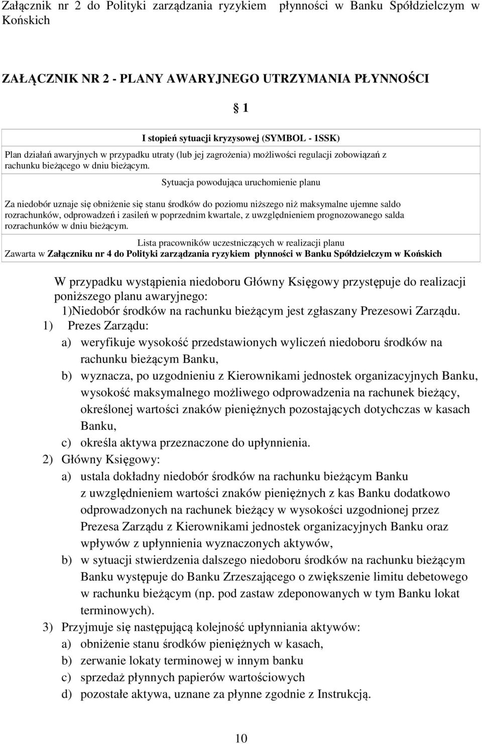 Sytuacja powodująca uruchomienie planu Za niedobór uznaje się obniżenie się stanu środków do poziomu niższego niż maksymalne ujemne saldo rozrachunków, odprowadzeń i zasileń w poprzednim kwartale, z