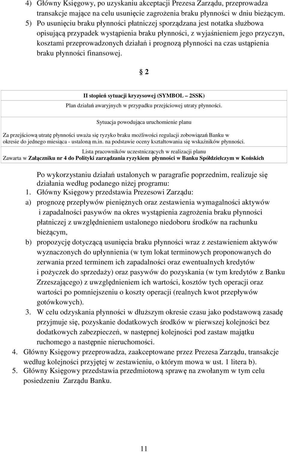 prognozą płynności na czas ustąpienia braku płynności finansowej. 2 II stopień sytuacji kryzysowej (SYMBOL 2SSK) Plan działań awaryjnych w przypadku przejściowej utraty płynności.