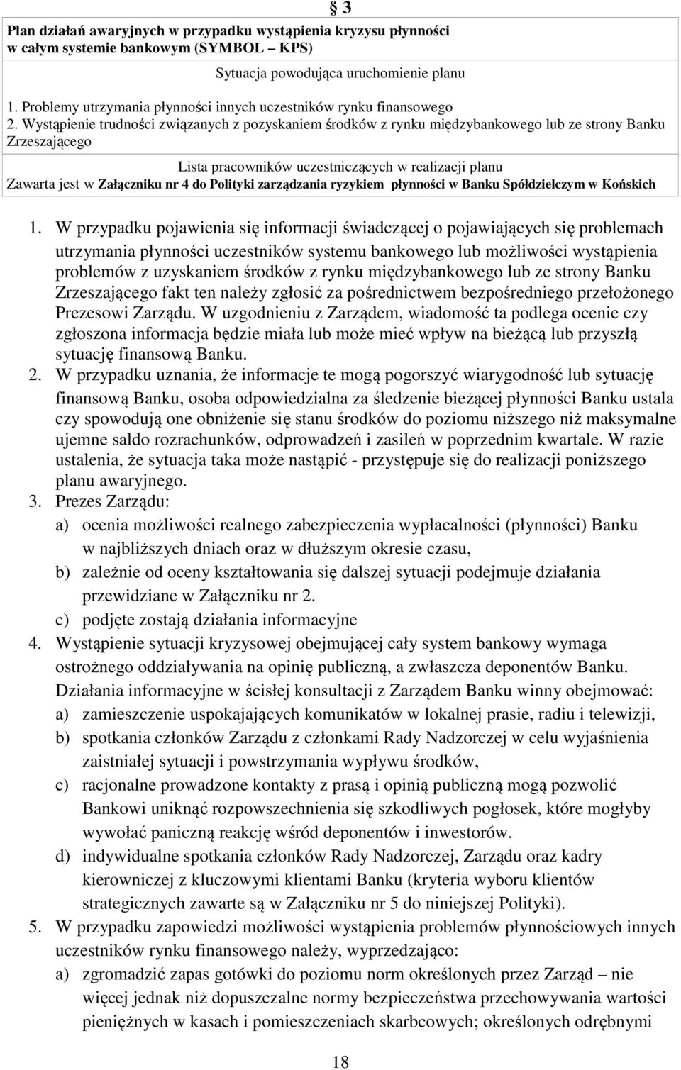 Wystąpienie trudności związanych z pozyskaniem środków z rynku międzybankowego lub ze strony Banku Zrzeszającego Lista pracowników uczestniczących w realizacji planu Zawarta jest w Załączniku nr 4 do