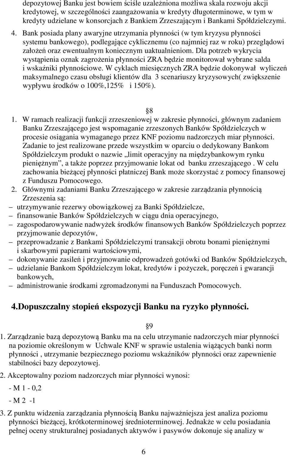 Bank posiada plany awaryjne utrzymania płynności (w tym kryzysu płynności systemu bankowego), podlegające cyklicznemu (co najmniej raz w roku) przeglądowi założeń oraz ewentualnym koniecznym