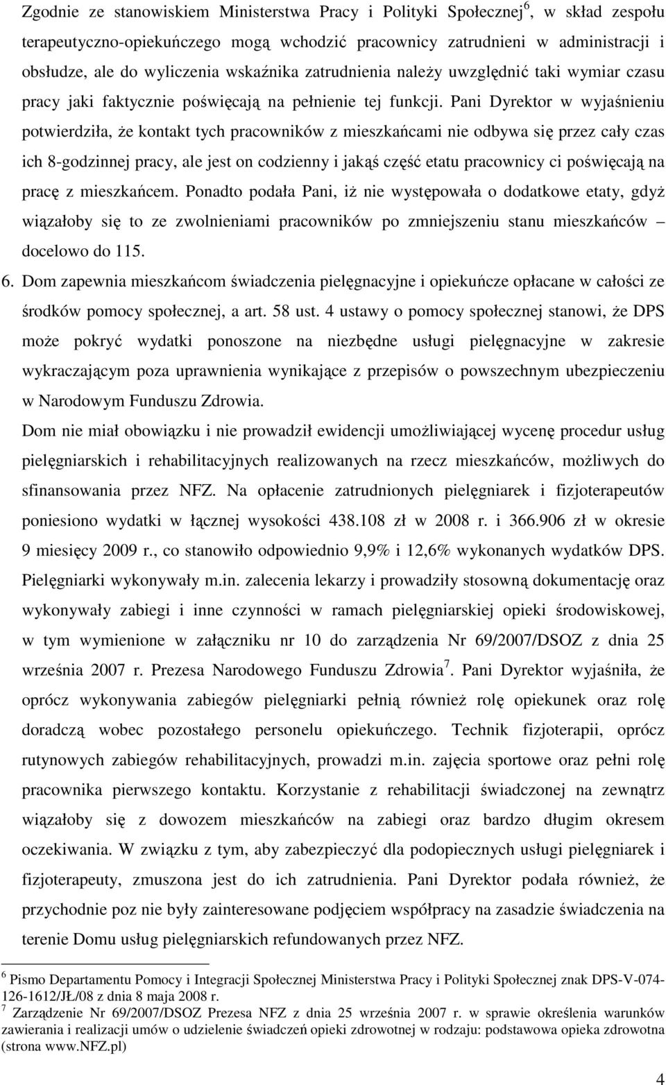 Pani Dyrektor w wyjaśnieniu potwierdziła, Ŝe kontakt tych pracowników z mieszkańcami nie odbywa się przez cały czas ich 8-godzinnej pracy, ale jest on codzienny i jakąś część etatu pracownicy ci