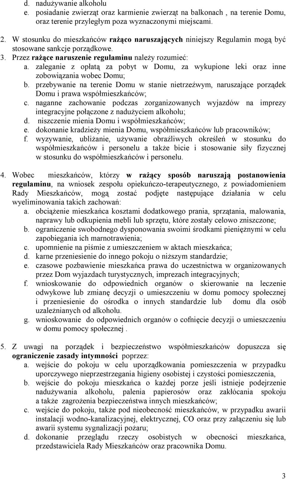 zaleganie z opłatą za pobyt w Domu, za wykupione leki oraz inne zobowiązania wobec Domu; b. przebywanie na terenie Domu w stanie nietrzeźwym, naruszające porządek Domu i prawa współmieszkańców; c.