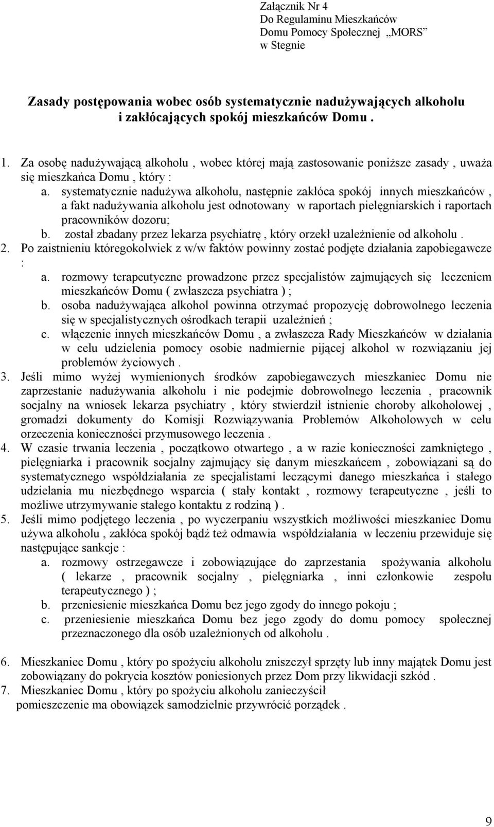 systematycznie nadużywa alkoholu, następnie zakłóca spokój innych mieszkańców, a fakt nadużywania alkoholu jest odnotowany w raportach pielęgniarskich i raportach pracowników dozoru; b.