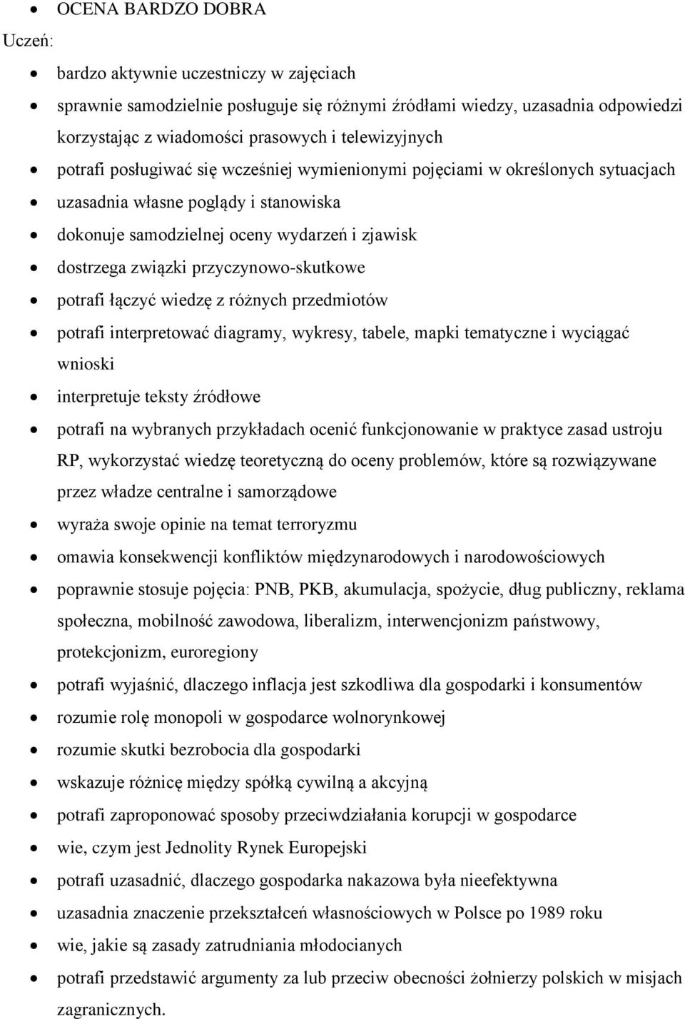 potrafi łączyć wiedzę z różnych przedmiotów potrafi interpretować diagramy, wykresy, tabele, mapki tematyczne i wyciągać wnioski interpretuje teksty źródłowe potrafi na wybranych przykładach ocenić