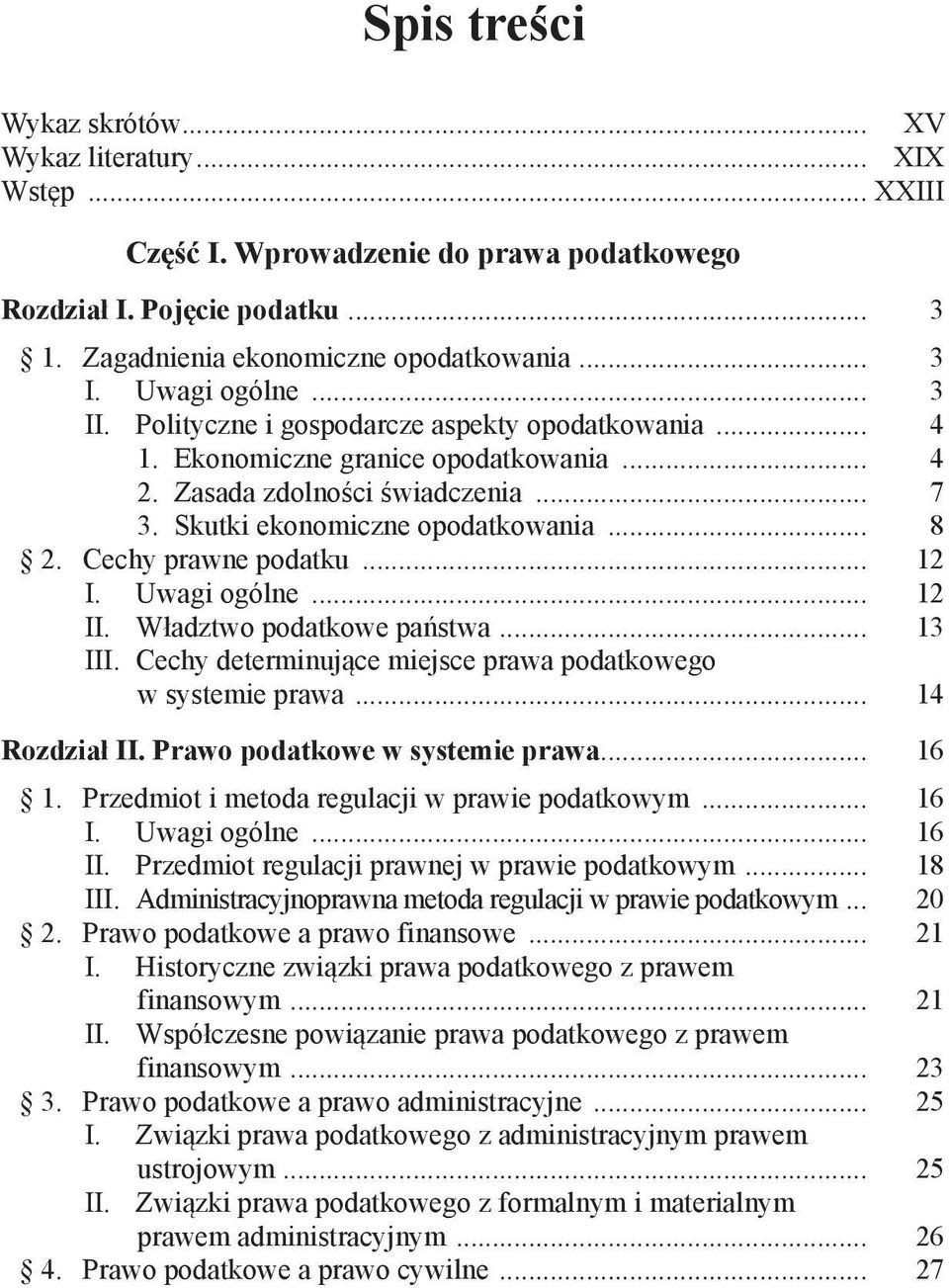 Cechy prawne podatku... 12 I. Uwagi ogólne... 12 II. Władztwo podatkowe państwa... 13 III. Cechy determinujące miejsce prawa podatkowego w systemie prawa... 14 Rozdział II.