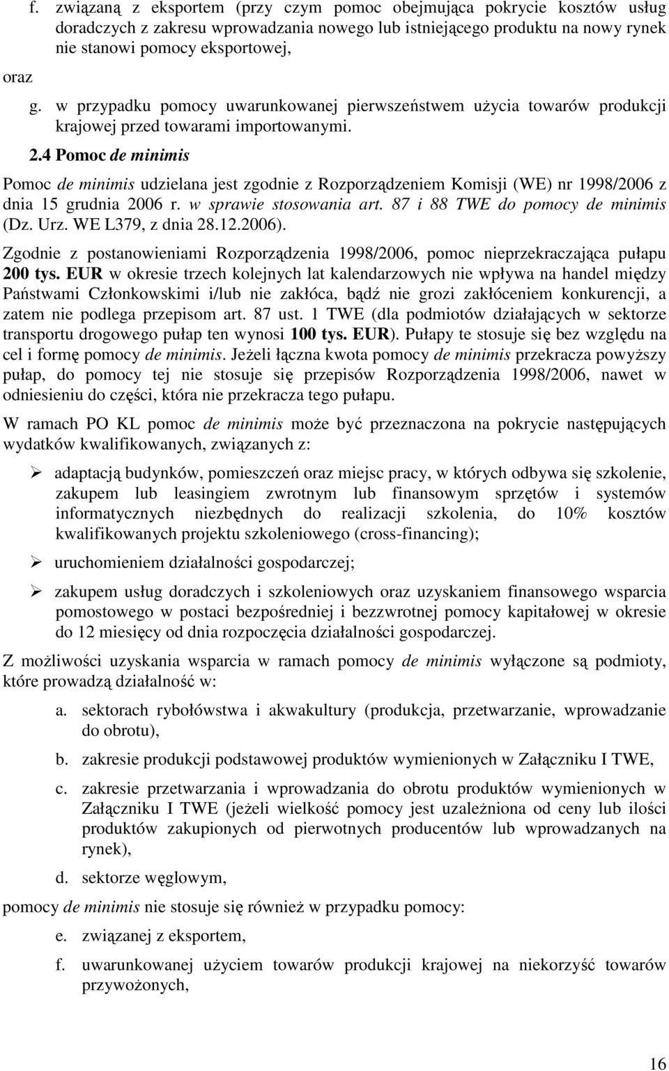 4 Pomoc de minimis Pomoc de minimis udzielana jest zgodnie z Rozporządzeniem Komisji (WE) nr 1998/2006 z dnia 15 grudnia 2006 r. w sprawie stosowania art. 87 i 88 TWE do pomocy de minimis (Dz. Urz.