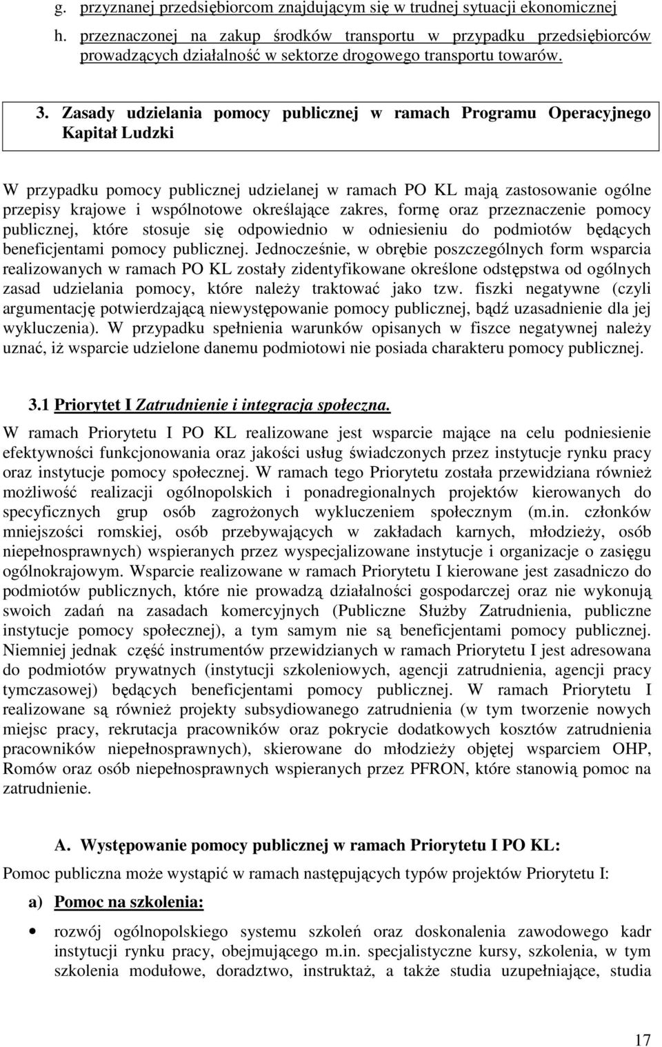 Zasady udzielania pomocy publicznej w ramach Programu Operacyjnego Kapitał Ludzki W przypadku pomocy publicznej udzielanej w ramach PO KL mają zastosowanie ogólne przepisy krajowe i wspólnotowe