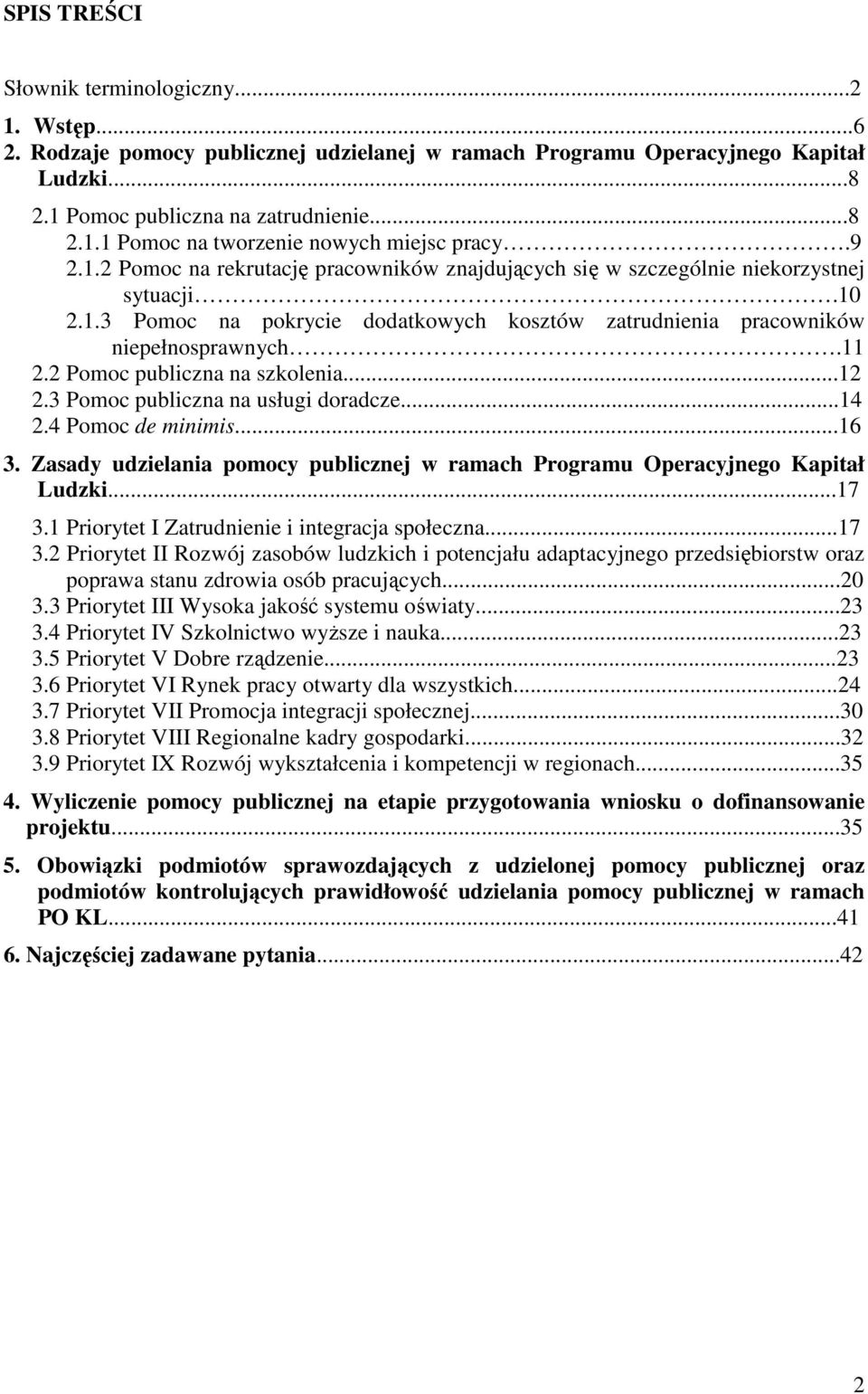 2 Pomoc publiczna na szkolenia...12 2.3 Pomoc publiczna na usługi doradcze...14 2.4 Pomoc de minimis...16 3. Zasady udzielania pomocy publicznej w ramach Programu Operacyjnego Kapitał Ludzki...17 3.