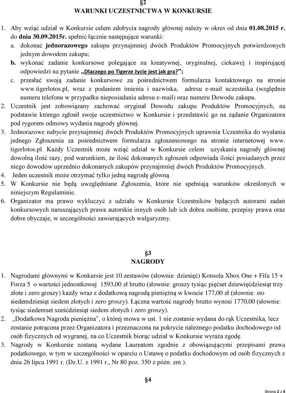 wykonać zadanie konkursowe polegające na kreatywnej, oryginalnej, ciekawej i inspirującej odpowiedzi na pytanie Dlaczego po Tigerze życie jest jak gra? ; c.