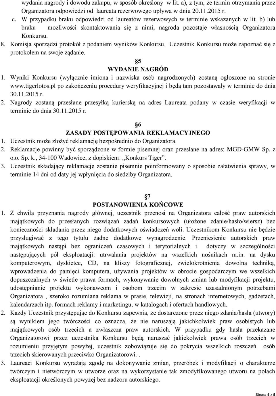 Komisja sporządzi protokół z podaniem wyników Konkursu. Uczestnik Konkursu może zapoznać się z protokołem na swoje żądanie. 5 WYDANIE NAGRÓD 1.