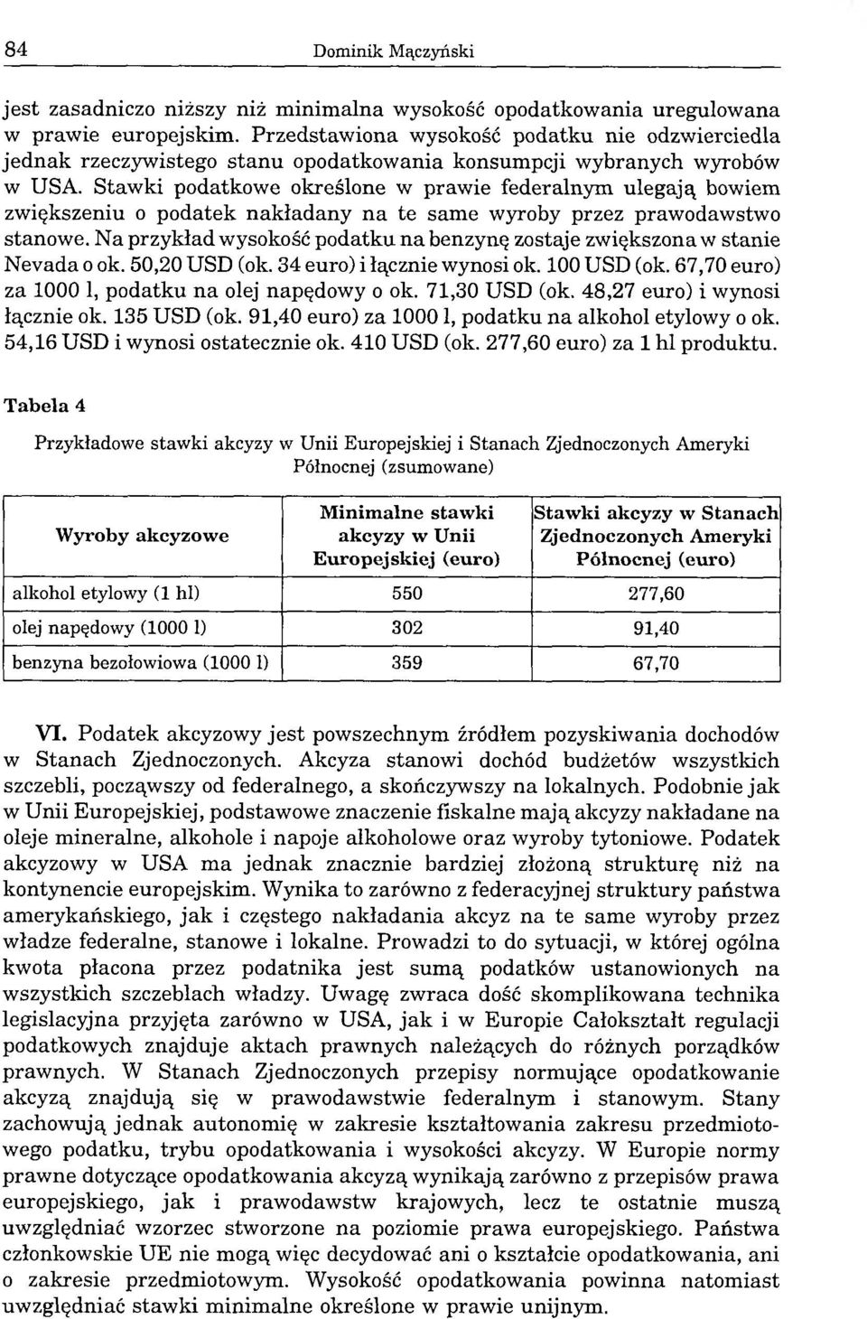 Stawki podatkowe określone w prawie federalnym ulegają bowiem zwiększeniu o podatek nakładany na te same wyroby przez prawodawstwo stanowe.