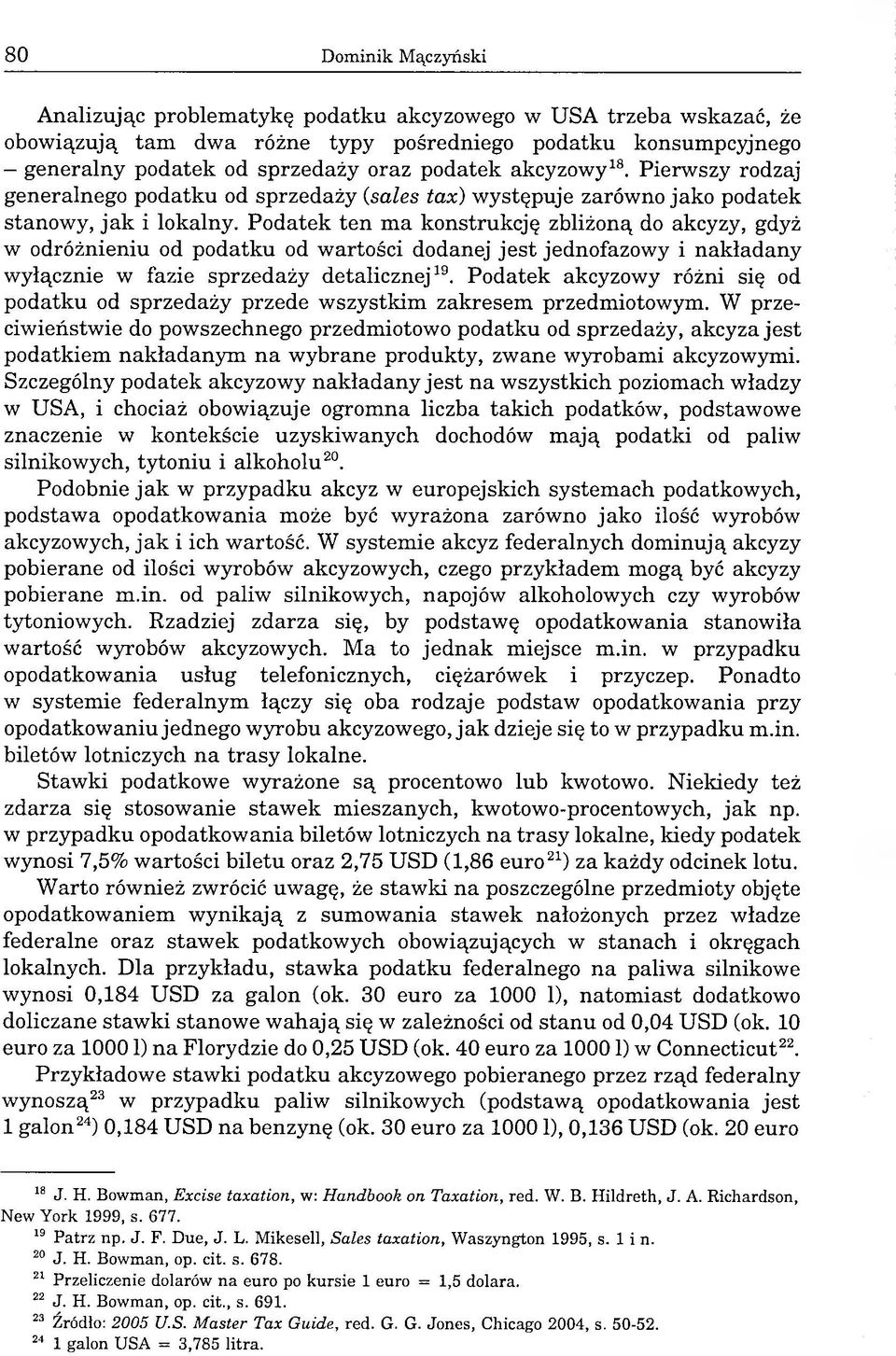 Podatek ten ma konstrukcję zbliżoną do akcyzy, gdyż w odróżnieniu od podatku od wartości dodanej jest jednofazowy i nakładany wyłącznie w fazie sprzedaży detalicznej19.