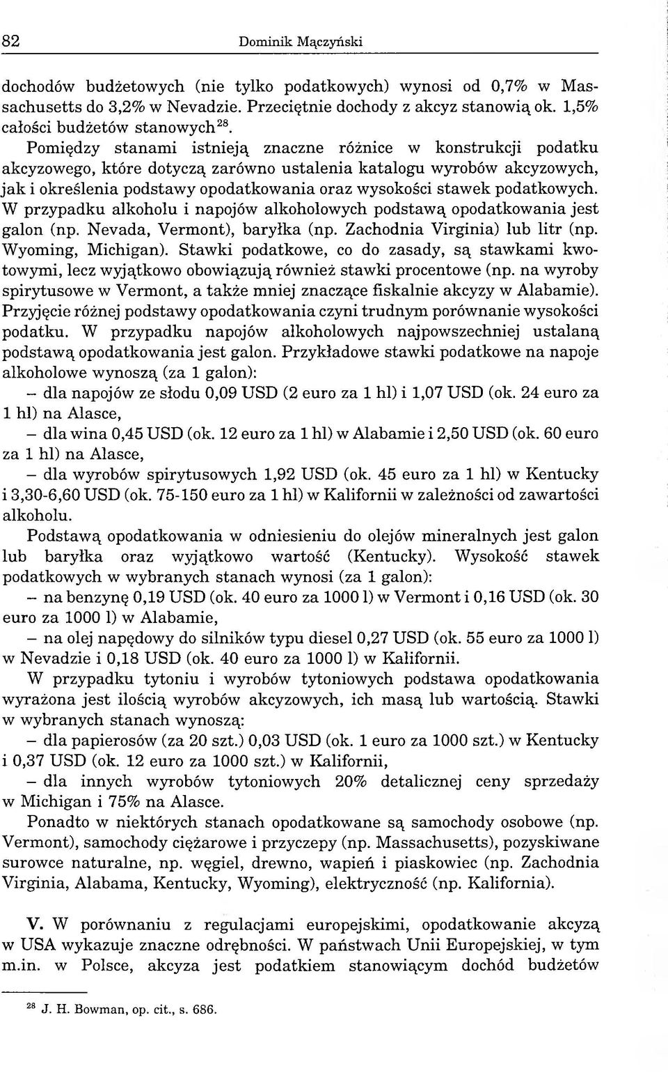 podatkowych. W przypadku alkoholu i napojów alkoholowych podstawą opodatkowania jest galon (np. Nevada, Vermont), baryłka (np. Zachodnia Virginia) lub litr (np. Wyoming, Michigan).