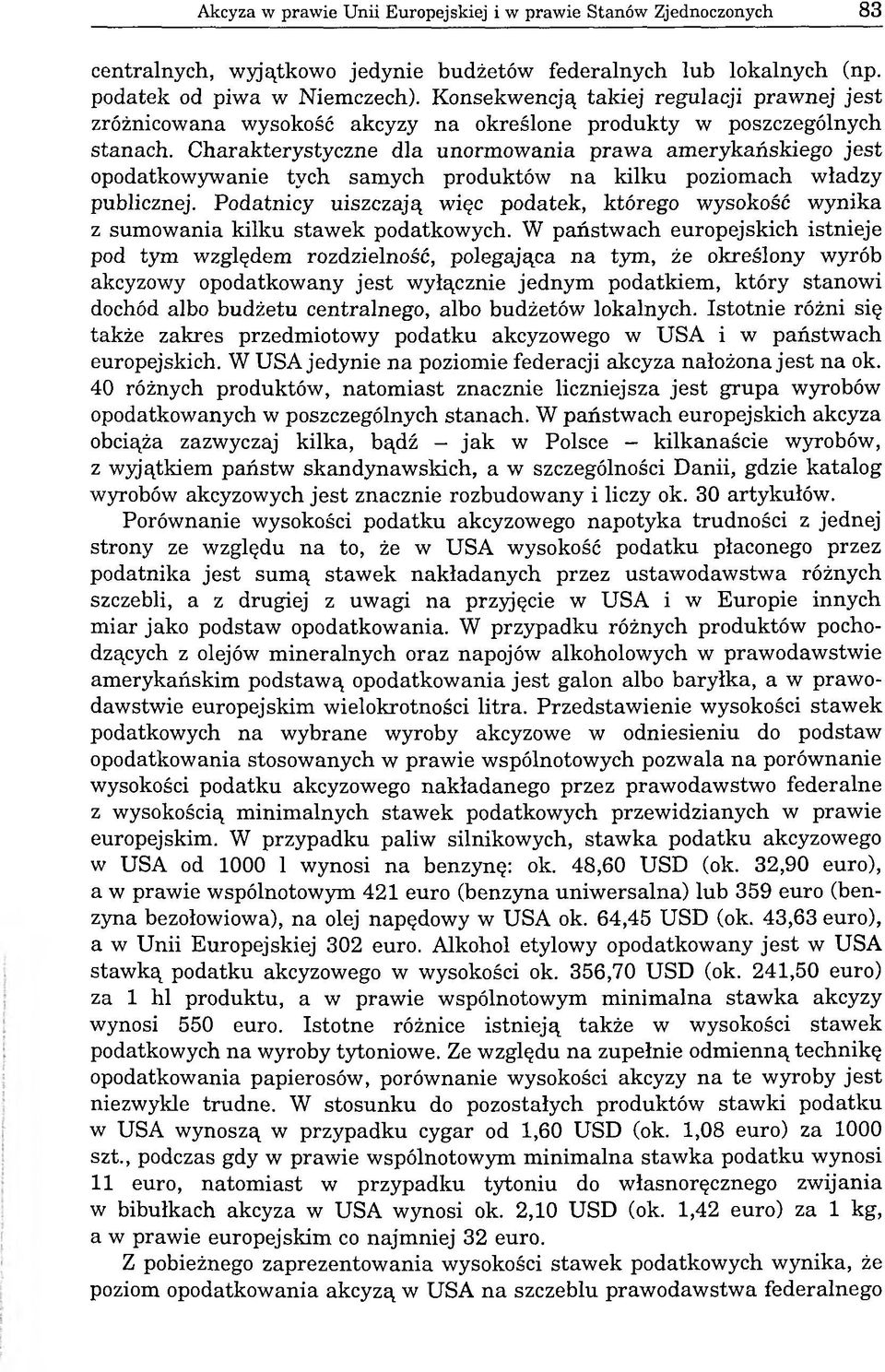 Charakterystyczne dla unormowania prawa amerykańskiego jest opodatkowywanie tych samych produktów na kilku poziomach władzy publicznej.