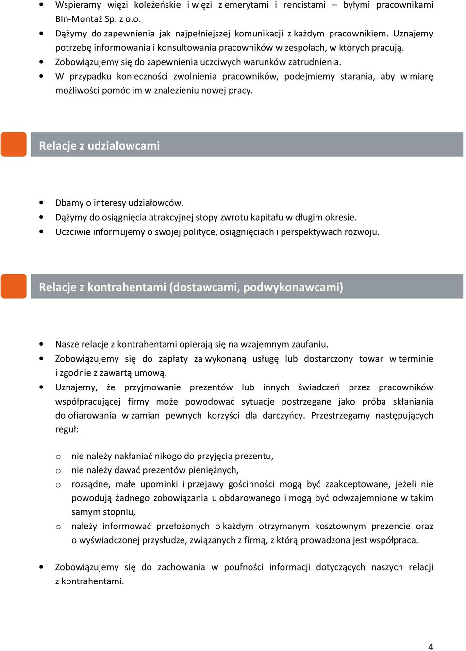 W przypadku kniecznści zwlnienia pracwników, pdejmiemy starania, aby w miarę mżliwści pmóc im w znalezieniu nwej pracy. Relacje z udziałwcami Dbamy interesy udziałwców.