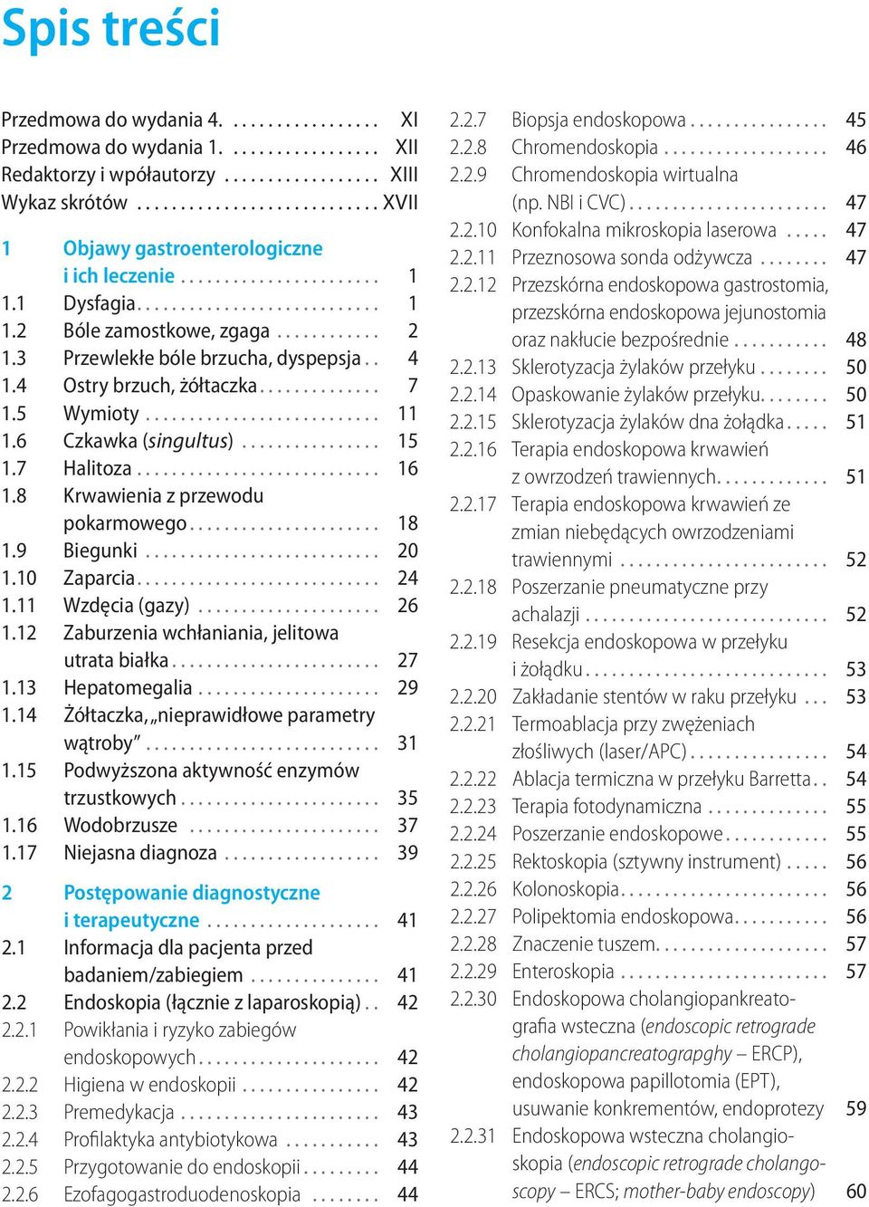 9 Biegunki... 20 1.10 Zaparcia... 24 1.11 Wzdęcia (gazy)... 26 1.12 Zaburzenia wchłaniania, jelitowa utrata białka... 27 1.13 Hepatomegalia... 29 1.14 Żółtaczka, nieprawidłowe parametry wątroby... 31 1.