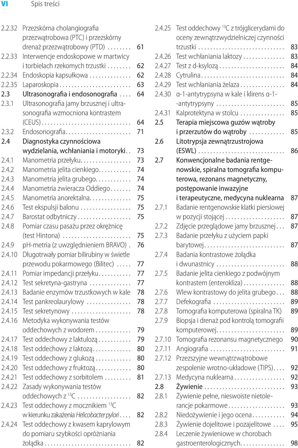 .. 71 2.4 Diagnostyka czynnościowa wydzielania, wchłaniania i motoryki.. 73 2.4.1 Manometria przełyku.... 73 2.4.2 Manometria jelita cienkiego.... 74 2.4.3 Manometria jelita grubego.... 74 2.4.4 Manometria zwieracza Oddiego.