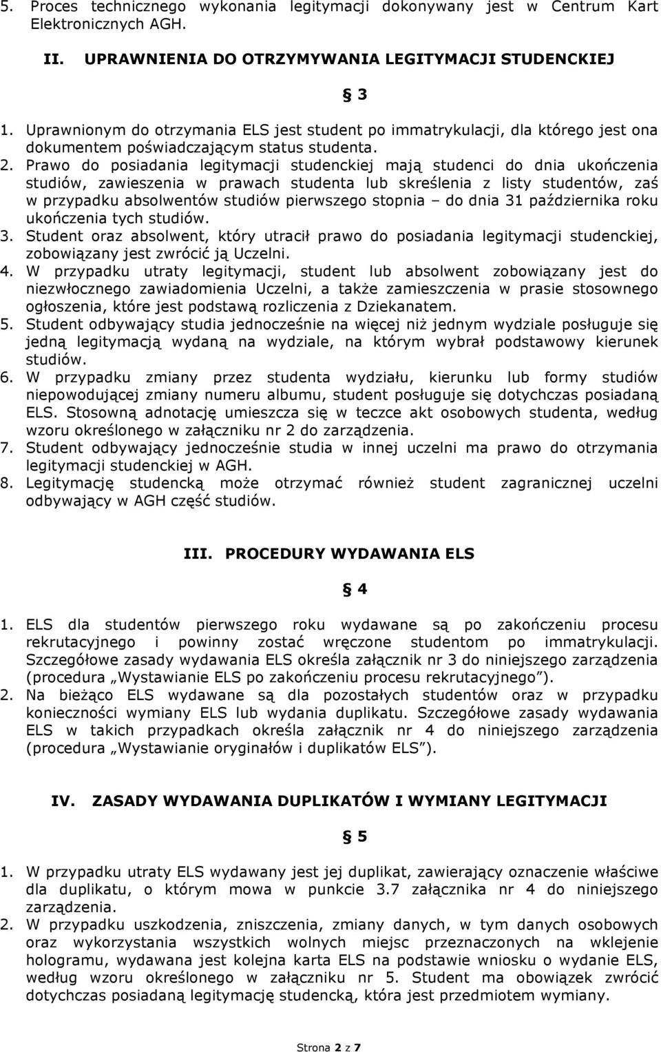 Prawo do posiadania legitymacji studenckiej mają studenci do dnia ukończenia studiów, zawieszenia w prawach studenta lub skreślenia z listy studentów, zaś w przypadku absolwentów studiów pierwszego