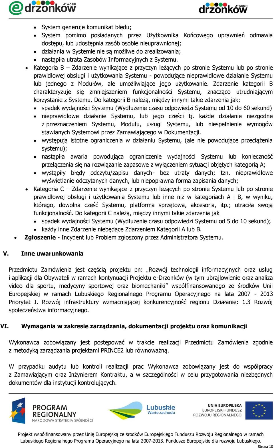 Kategoria B Zdarzenie wynikające z przyczyn leżących po stronie Systemu lub po stronie prawidłowej obsługi i użytkowania Systemu - powodujące nieprawidłowe działanie Systemu lub jednego z Modułów,