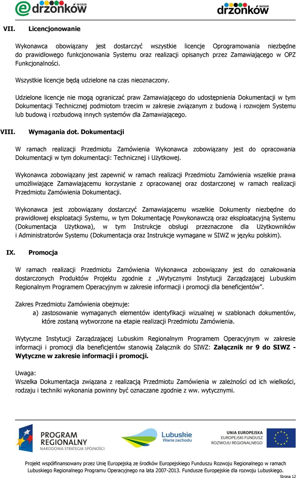 Udzielone licencje nie mogą ograniczać praw Zamawiającego do udostępnienia Dokumentacji w tym Dokumentacji Technicznej podmiotom trzecim w zakresie związanym z budową i rozwojem Systemu lub budową i