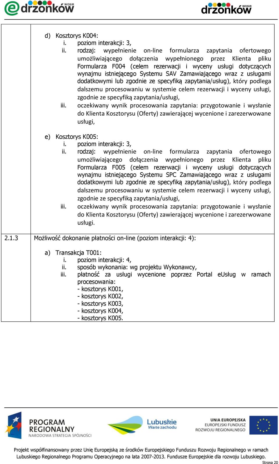 istniejącego Systemu SAV Zamawiającego wraz z usługami dodatkowymi lub zgodnie ze specyfiką zapytania/usług), który podlega dalszemu procesowaniu w systemie celem rezerwacji i wyceny usługi, zgodnie