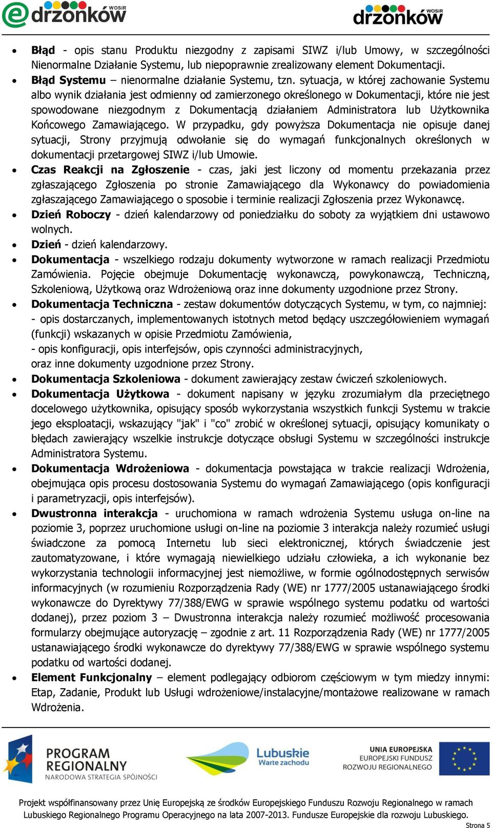 sytuacja, w której zachowanie Systemu albo wynik działania jest odmienny od zamierzonego określonego w Dokumentacji, które nie jest spowodowane niezgodnym z Dokumentacją działaniem Administratora lub