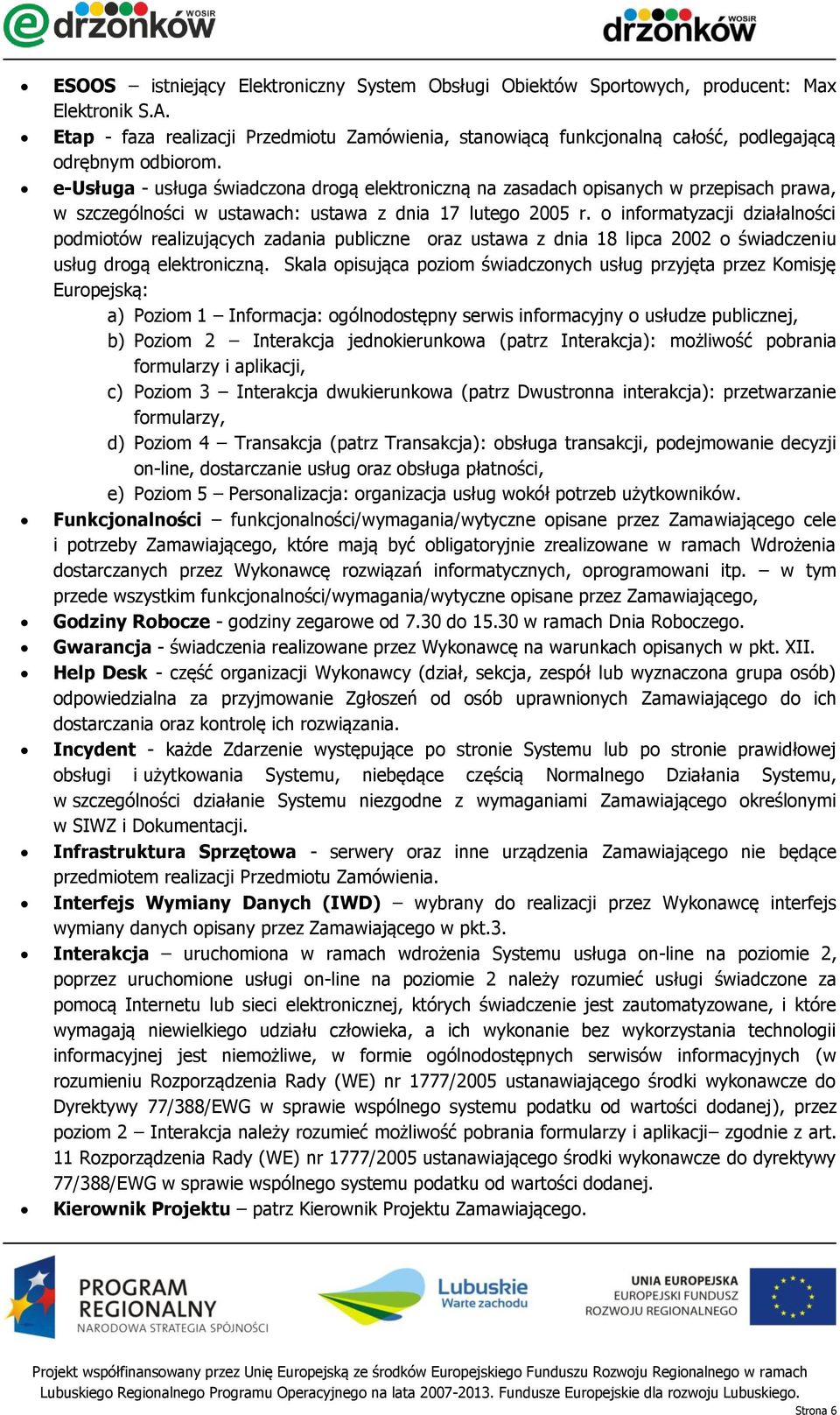 e-usługa - usługa świadczona drogą elektroniczną na zasadach opisanych w przepisach prawa, w szczególności w ustawach: ustawa z dnia 17 lutego 2005 r.